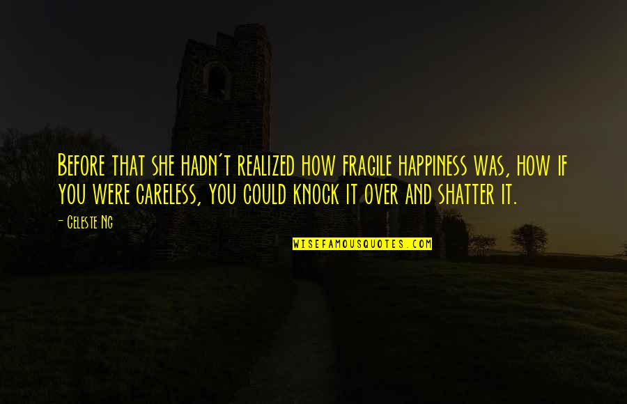 Happiness Is Fragile Quotes By Celeste Ng: Before that she hadn't realized how fragile happiness
