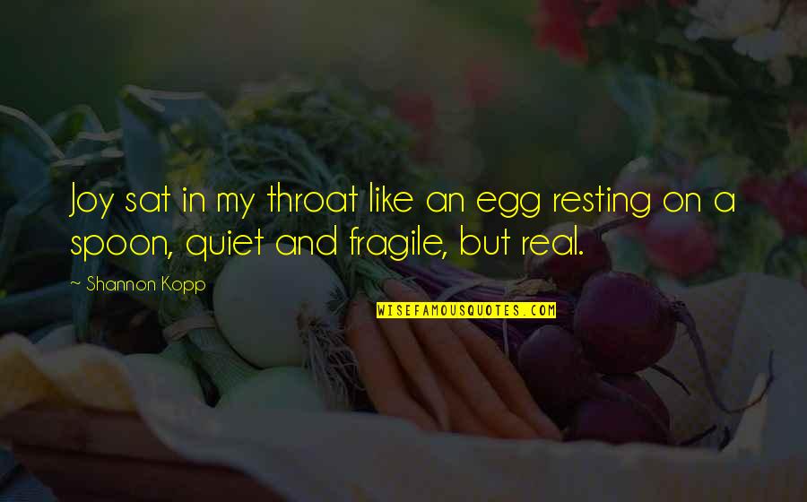 Happiness Is Fragile Quotes By Shannon Kopp: Joy sat in my throat like an egg