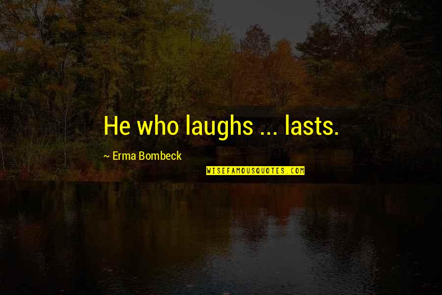 Happiness Is Funny Quotes By Erma Bombeck: He who laughs ... lasts.
