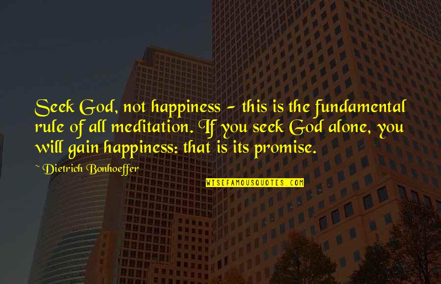 Happiness Is God Quotes By Dietrich Bonhoeffer: Seek God, not happiness - this is the