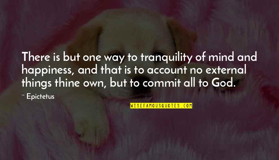 Happiness Is God Quotes By Epictetus: There is but one way to tranquility of