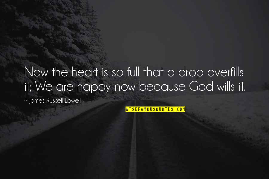 Happiness Is God Quotes By James Russell Lowell: Now the heart is so full that a