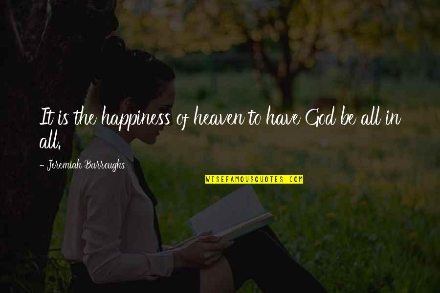Happiness Is God Quotes By Jeremiah Burroughs: It is the happiness of heaven to have