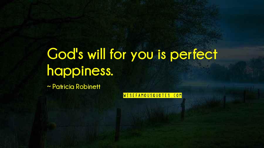 Happiness Is God Quotes By Patricia Robinett: God's will for you is perfect happiness.