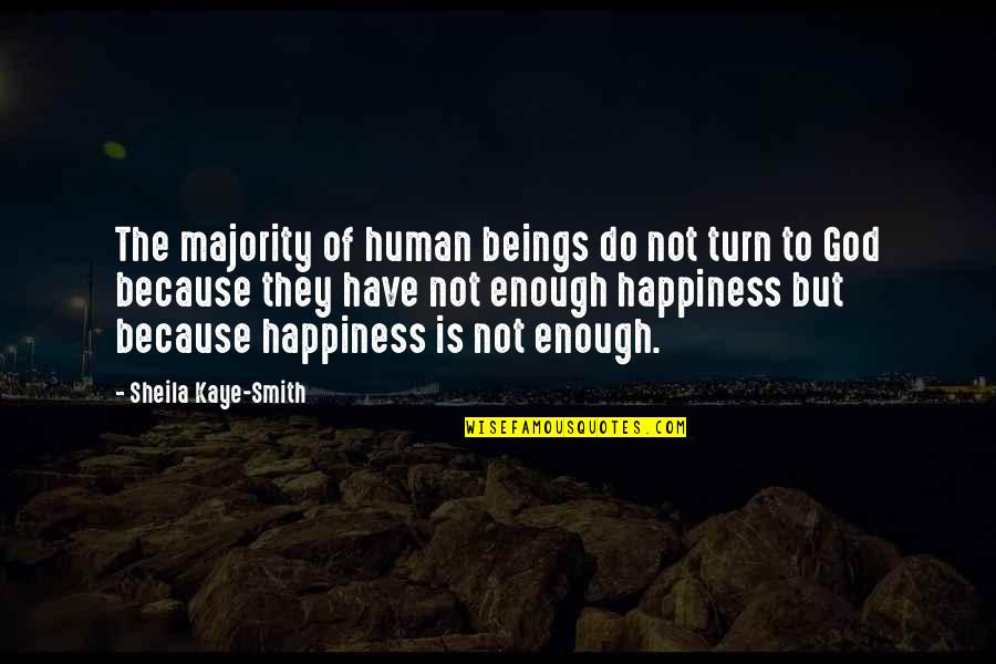 Happiness Is God Quotes By Sheila Kaye-Smith: The majority of human beings do not turn