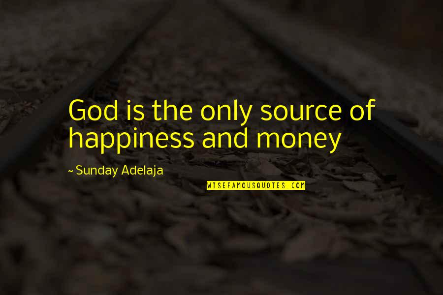 Happiness Is God Quotes By Sunday Adelaja: God is the only source of happiness and