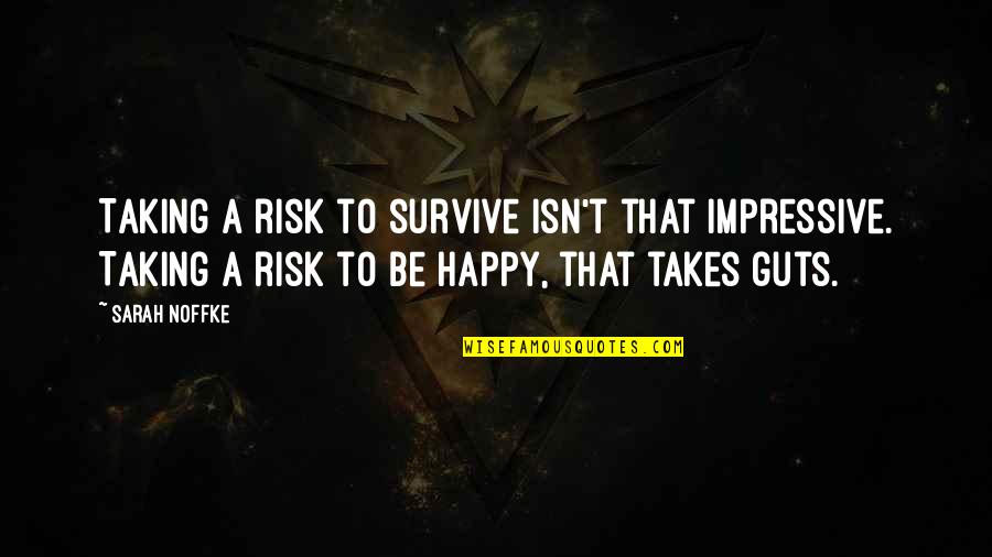 Happiness Is Having You Quotes By Sarah Noffke: Taking a risk to survive isn't that impressive.