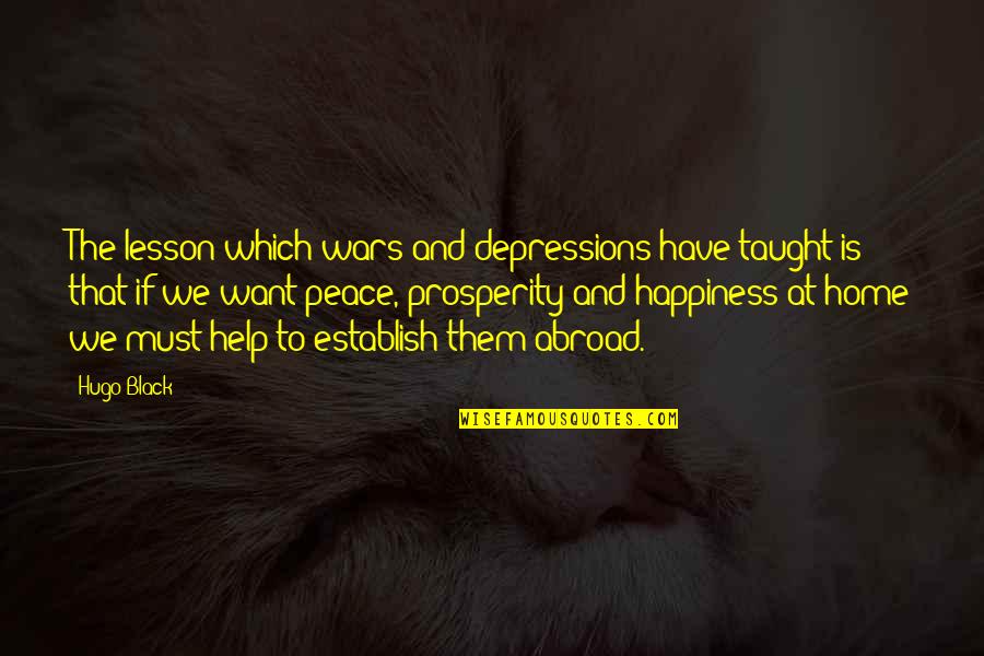 Happiness Is Home Quotes By Hugo Black: The lesson which wars and depressions have taught