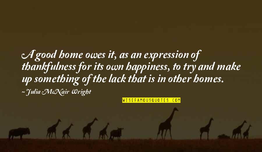 Happiness Is Home Quotes By Julia McNair Wright: A good home owes it, as an expression Happiness Is Home Quotes By Julia McNair Wright: A good home owes it, as an expression