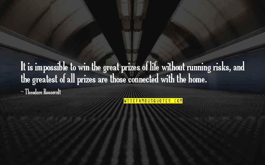 Happiness Is Home Quotes By Theodore Roosevelt: It is impossible to win the great prizes