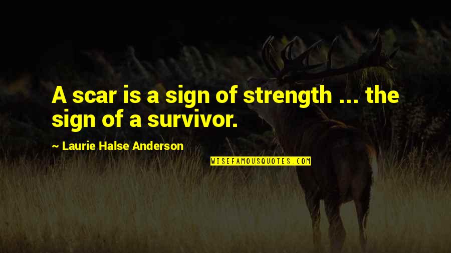 Happiness Is Internal Quotes By Laurie Halse Anderson: A scar is a sign of strength ...