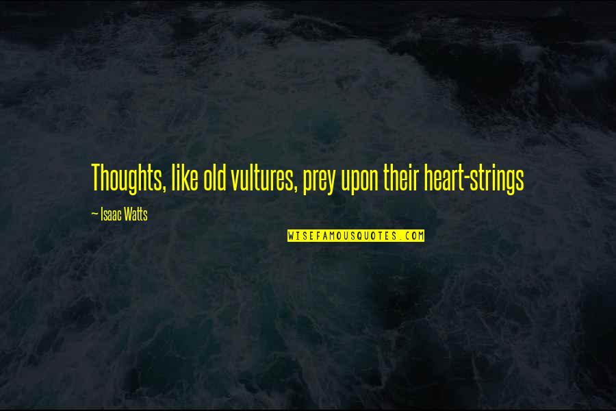 Happiness Is Like Funny Quotes By Isaac Watts: Thoughts, like old vultures, prey upon their heart-strings