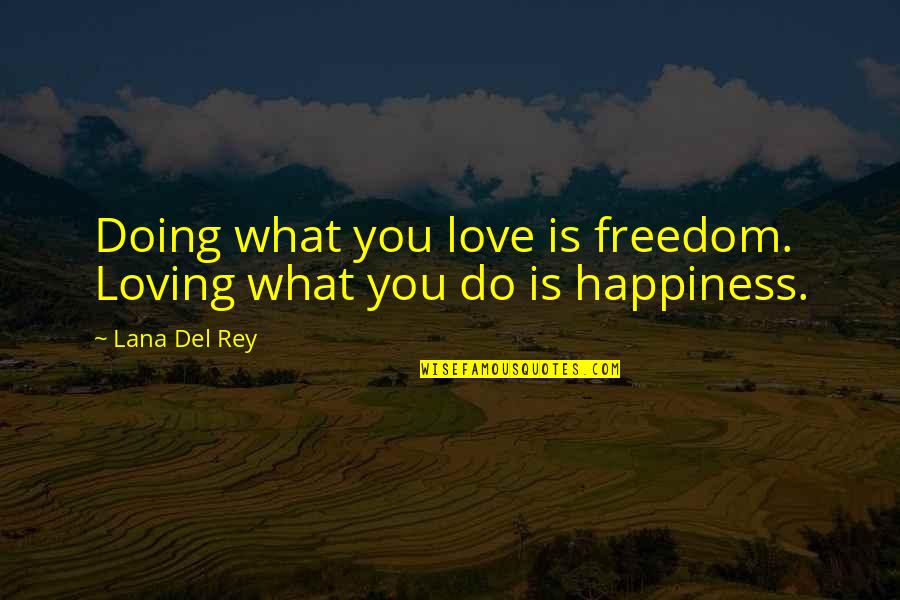Happiness Is Loving You Quotes By Lana Del Rey: Doing what you love is freedom. Loving what