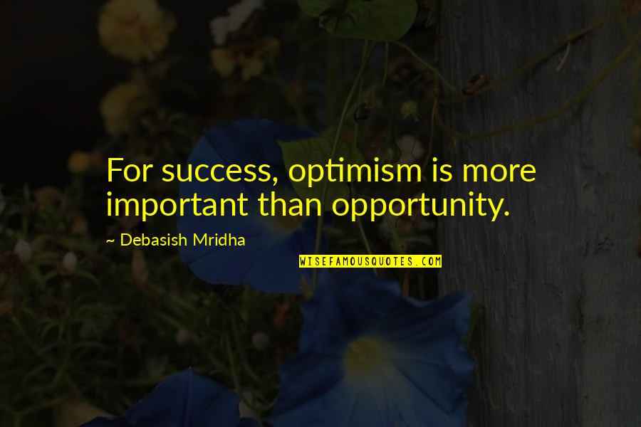 Happiness Is More Important Than Success Quotes By Debasish Mridha: For success, optimism is more important than opportunity.