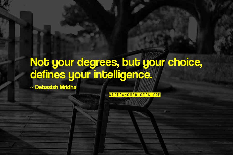 Happiness Is My Choice Quotes By Debasish Mridha: Not your degrees, but your choice, defines your Happiness Is My Choice Quotes By Debasish Mridha: Not your degrees, but your choice, defines your