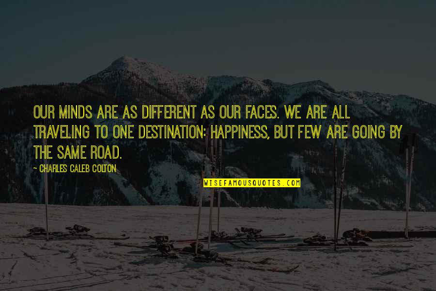 Happiness Is Not A Destination Quotes By Charles Caleb Colton: Our minds are as different as our faces.