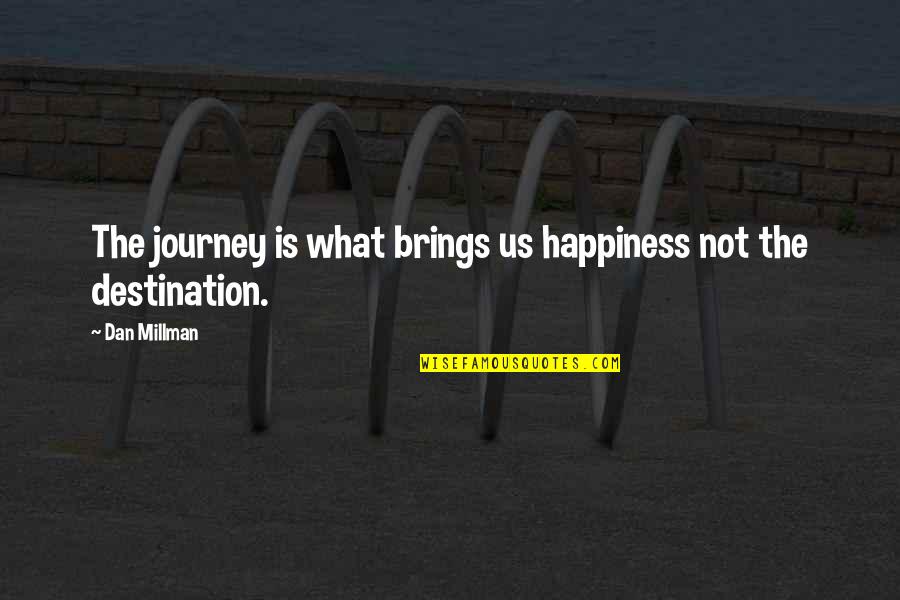 Happiness Is Not A Destination Quotes By Dan Millman: The journey is what brings us happiness not