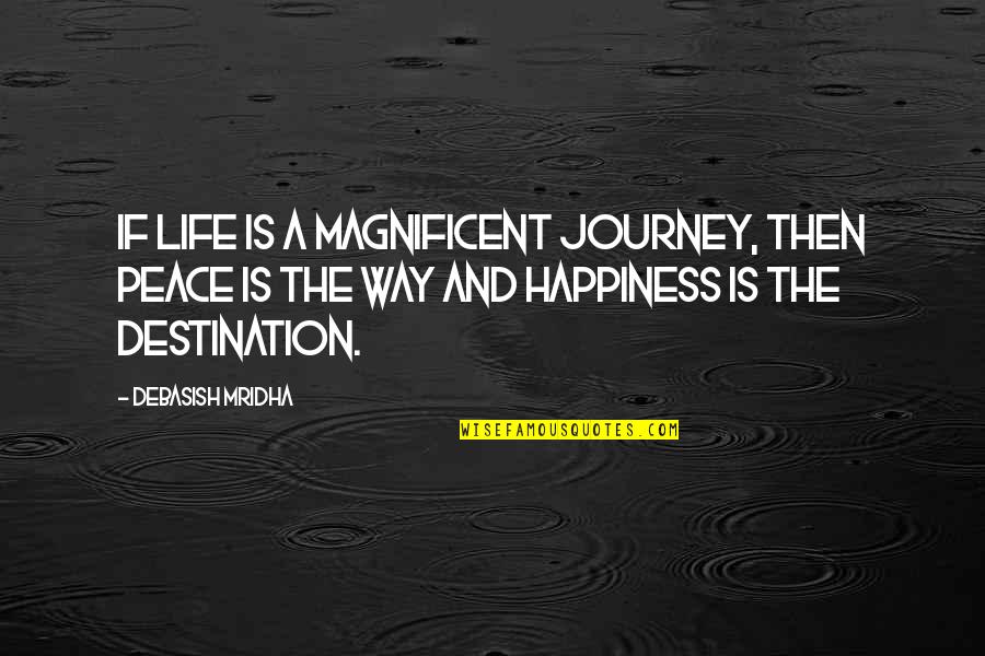 Happiness Is Not A Destination Quotes By Debasish Mridha: If life is a magnificent journey, then peace