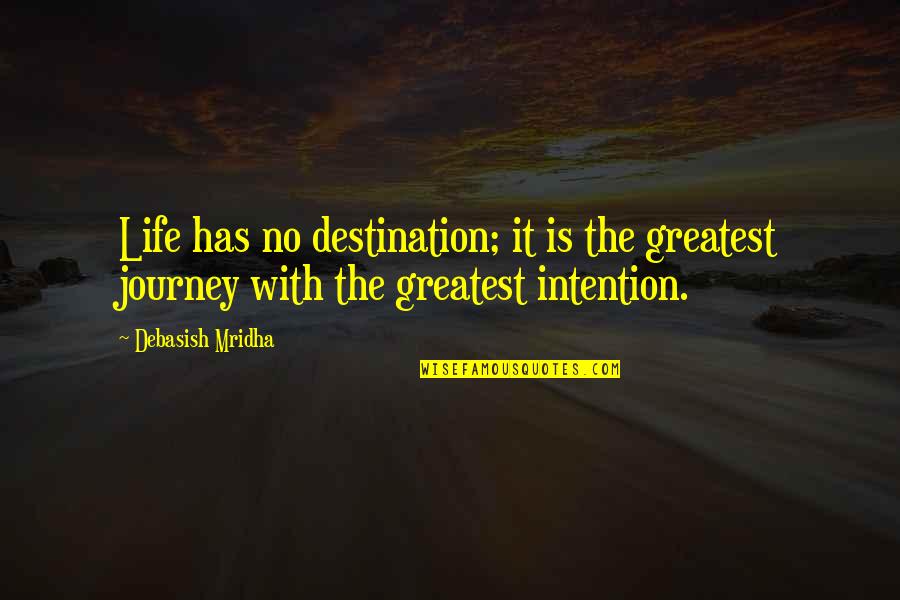 Happiness Is Not A Destination Quotes By Debasish Mridha: Life has no destination; it is the greatest