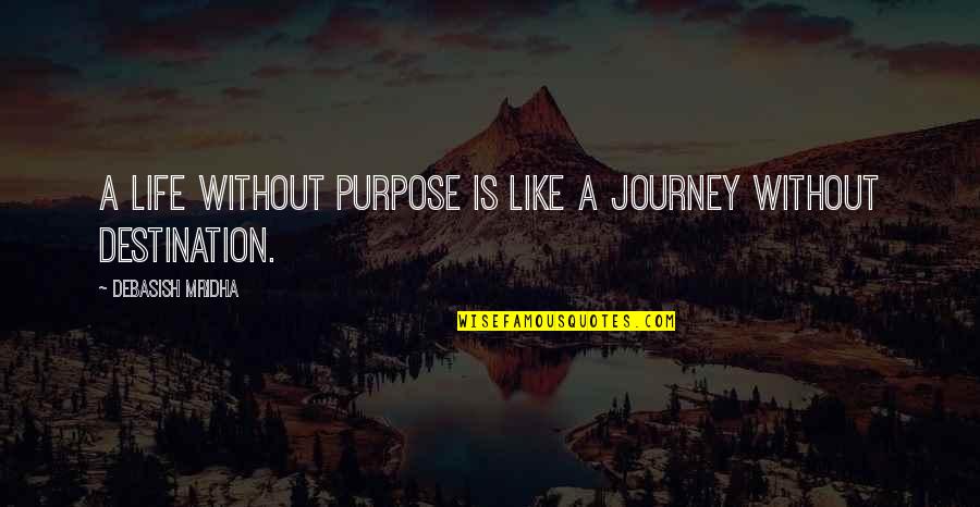 Happiness Is Not A Destination Quotes By Debasish Mridha: A life without purpose is like a journey