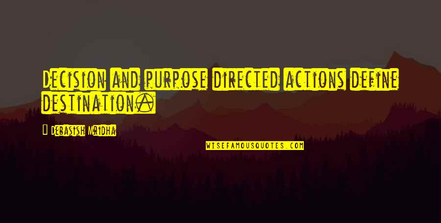 Happiness Is Not A Destination Quotes By Debasish Mridha: Decision and purpose directed actions define destination.