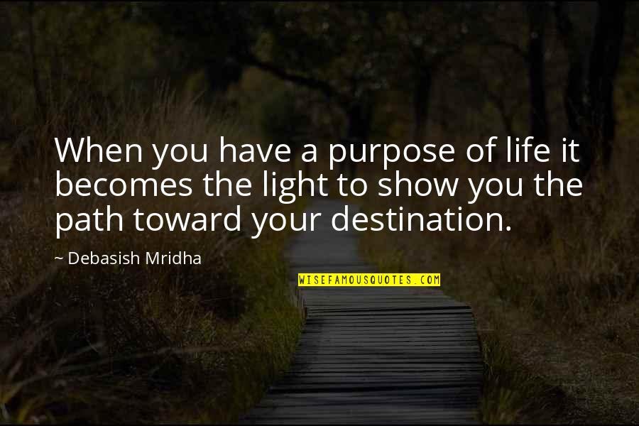 Happiness Is Not A Destination Quotes By Debasish Mridha: When you have a purpose of life it