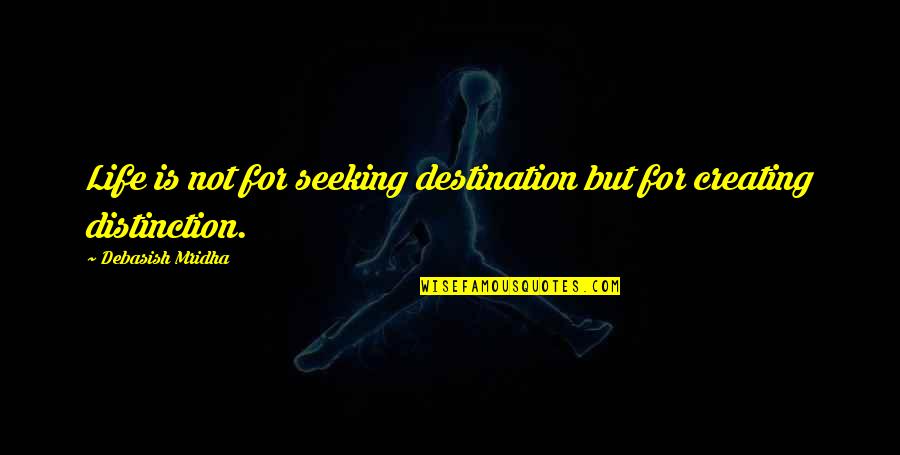 Happiness Is Not A Destination Quotes By Debasish Mridha: Life is not for seeking destination but for