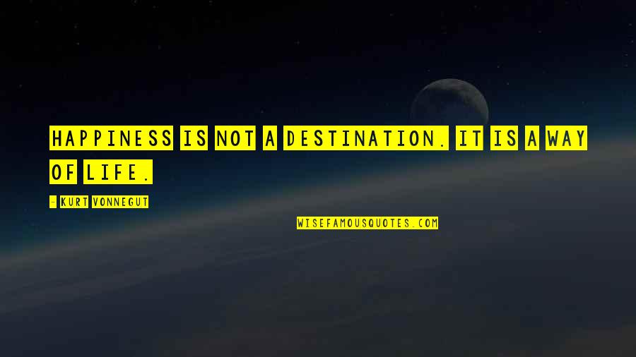 Happiness Is Not A Destination Quotes By Kurt Vonnegut: Happiness is not a destination. It is a