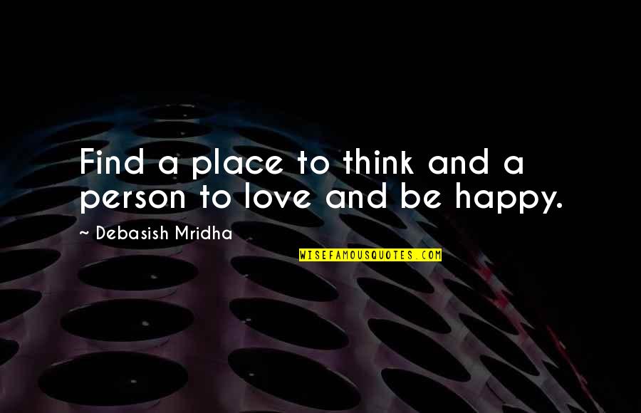 Happiness Is Not A Place Quotes By Debasish Mridha: Find a place to think and a person