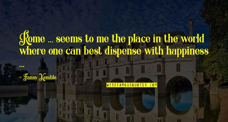 Happiness Is Not A Place Quotes By Fanny Kemble: Rome ... seems to me the place in