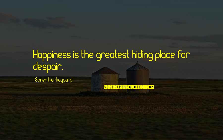 Happiness Is Not A Place Quotes By Soren Kierkegaard: Happiness is the greatest hiding place for despair.