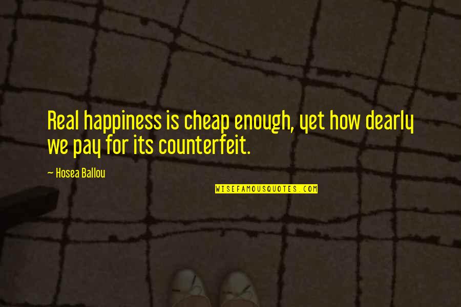 Happiness Is Not Enough Quotes By Hosea Ballou: Real happiness is cheap enough, yet how dearly