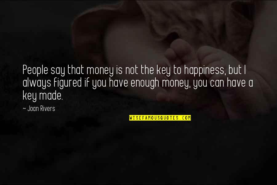 Happiness Is Not Enough Quotes By Joan Rivers: People say that money is not the key