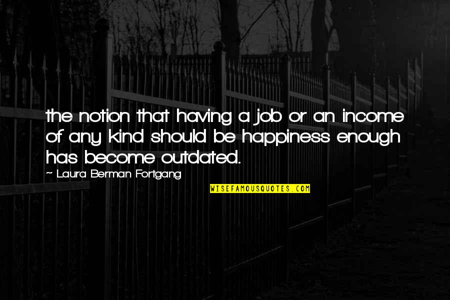 Happiness Is Not Enough Quotes By Laura Berman Fortgang: the notion that having a job or an