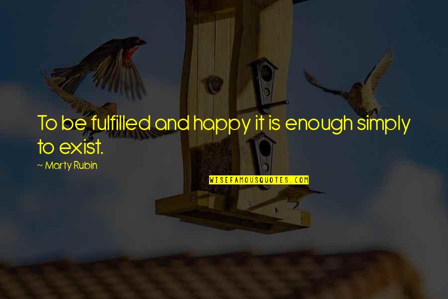 Happiness Is Not Enough Quotes By Marty Rubin: To be fulfilled and happy it is enough