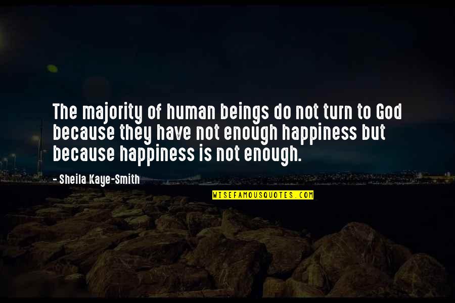 Happiness Is Not Enough Quotes By Sheila Kaye-Smith: The majority of human beings do not turn