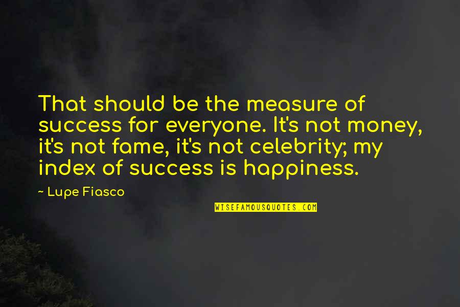 Happiness Is Not For Everyone Quotes By Lupe Fiasco: That should be the measure of success for