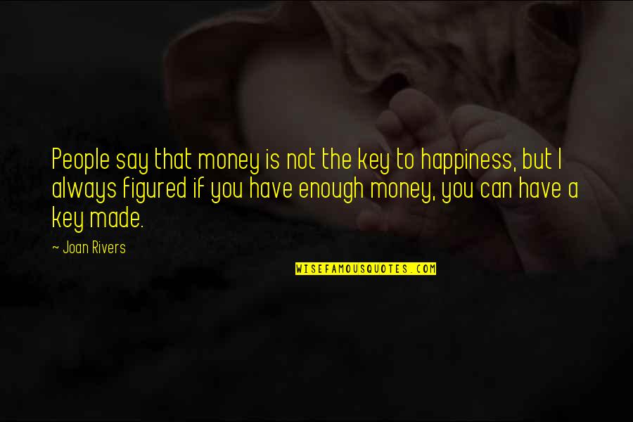 Happiness Is Not Money Quotes By Joan Rivers: People say that money is not the key Happiness Is Not Money Quotes By Joan Rivers: People say that money is not the key