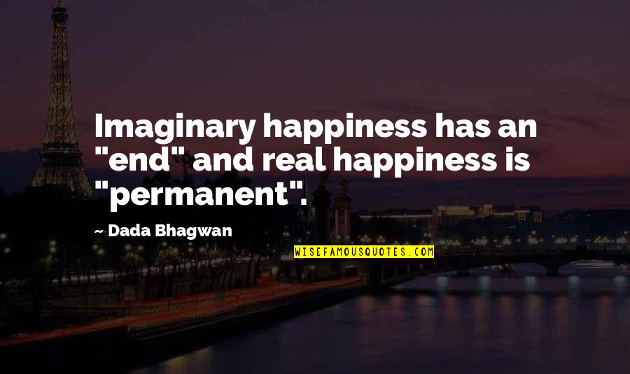 Happiness Is Not Permanent Quotes By Dada Bhagwan: Imaginary happiness has an "end" and real happiness