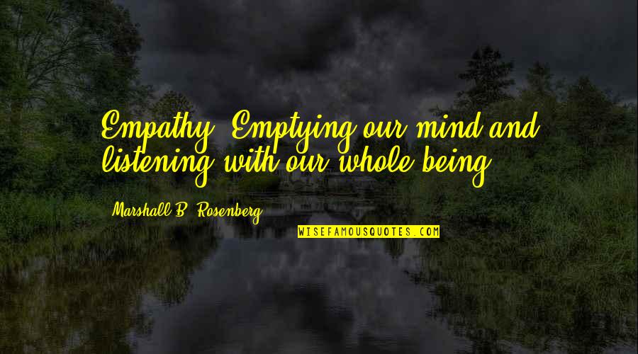 Happiness Is Not Permanent Quotes By Marshall B. Rosenberg: Empathy: Emptying our mind and listening with our