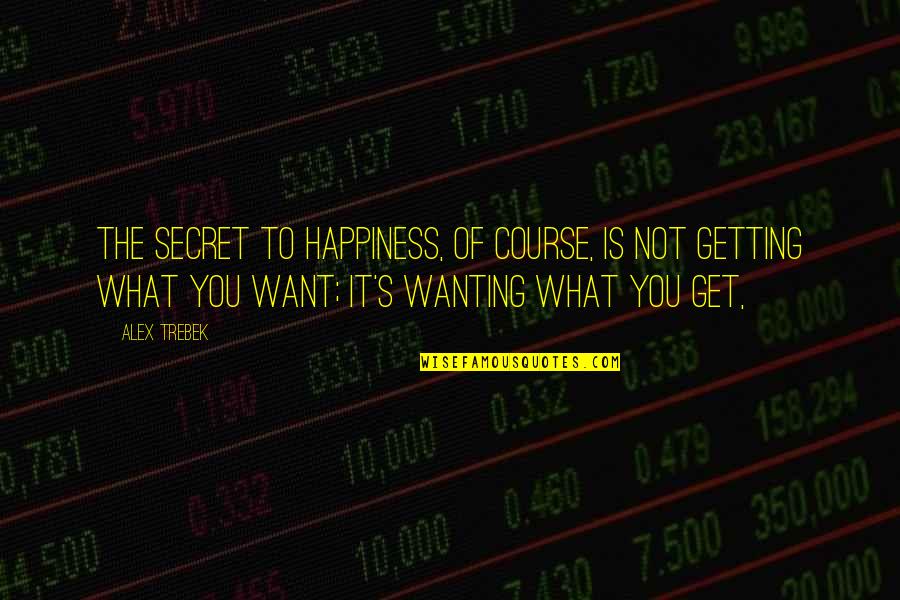 Happiness Is Not Quotes By Alex Trebek: The secret to happiness, of course, is not Happiness Is Not Quotes By Alex Trebek: The secret to happiness, of course, is not