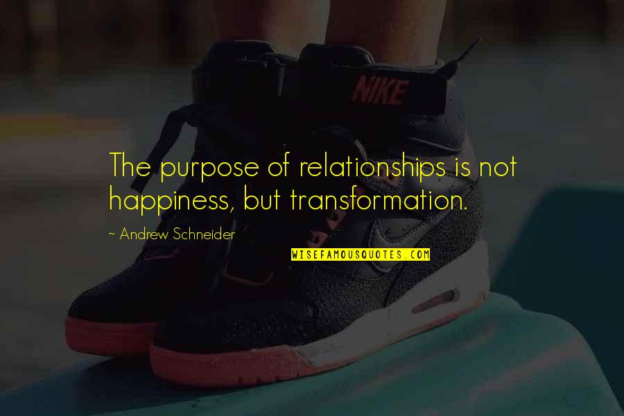 Happiness Is Not Quotes By Andrew Schneider: The purpose of relationships is not happiness, but Happiness Is Not Quotes By Andrew Schneider: The purpose of relationships is not happiness, but