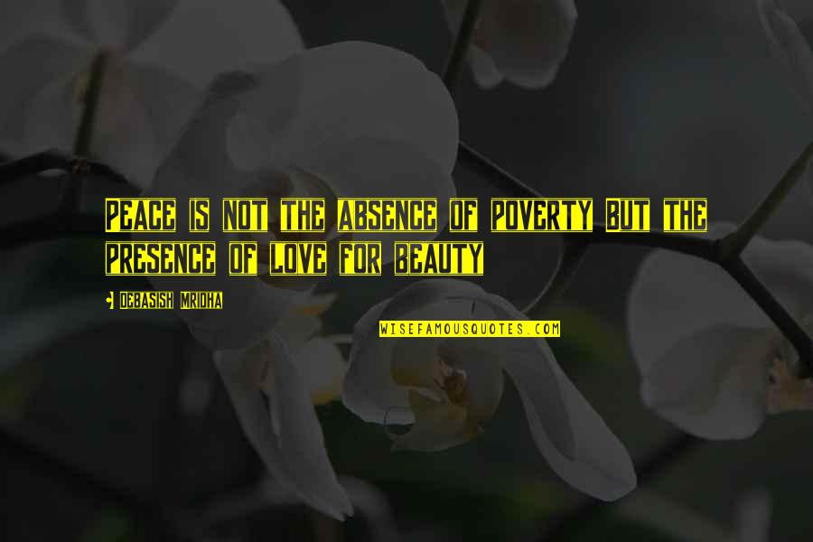 Happiness Is Not Quotes By Debasish Mridha: Peace is not the absence of poverty But Happiness Is Not Quotes By Debasish Mridha: Peace is not the absence of poverty But