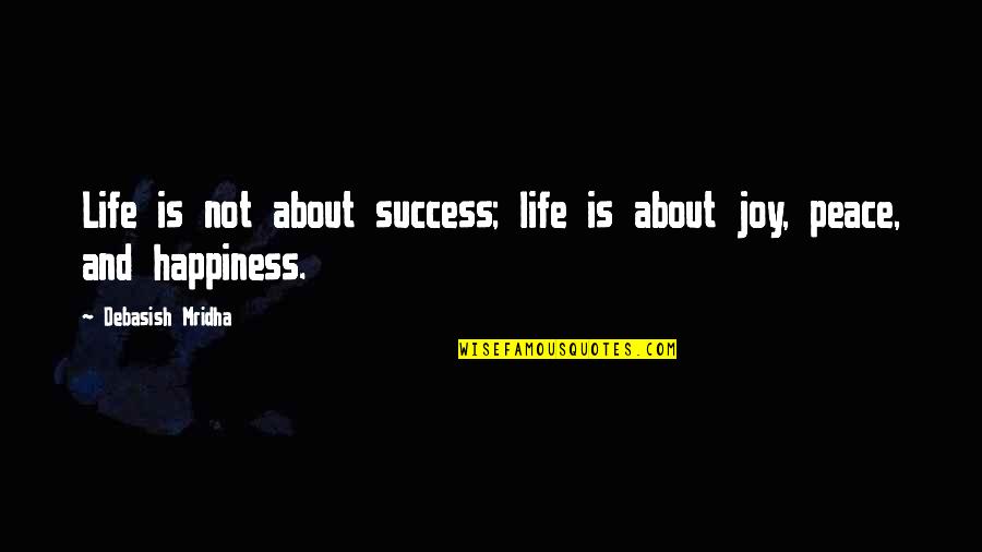 Happiness Is Not Quotes By Debasish Mridha: Life is not about success; life is about Happiness Is Not Quotes By Debasish Mridha: Life is not about success; life is about