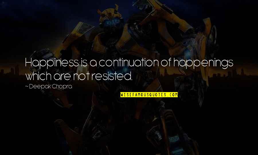Happiness Is Not Quotes By Deepak Chopra: Happiness is a continuation of happenings which are