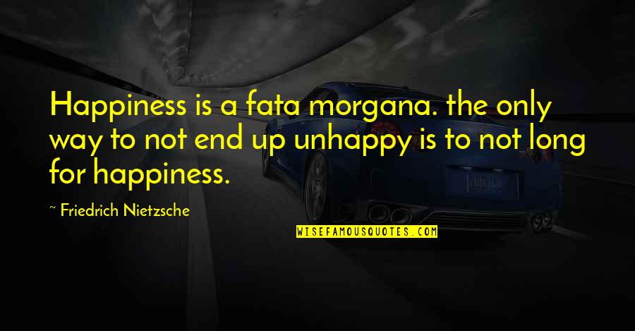 Happiness Is Not Quotes By Friedrich Nietzsche: Happiness is a fata morgana. the only way Happiness Is Not Quotes By Friedrich Nietzsche: Happiness is a fata morgana. the only way