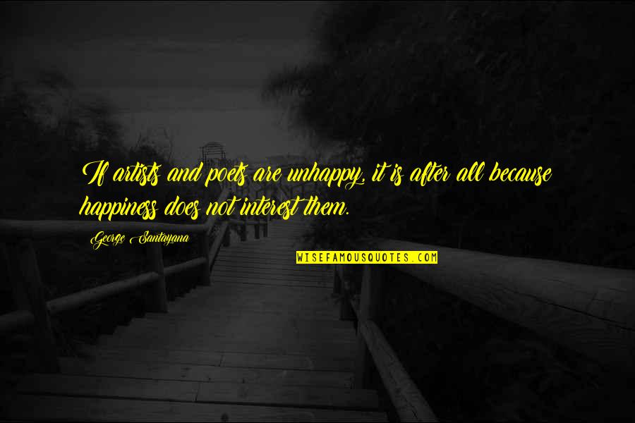 Happiness Is Not Quotes By George Santayana: If artists and poets are unhappy, it is Happiness Is Not Quotes By George Santayana: If artists and poets are unhappy, it is