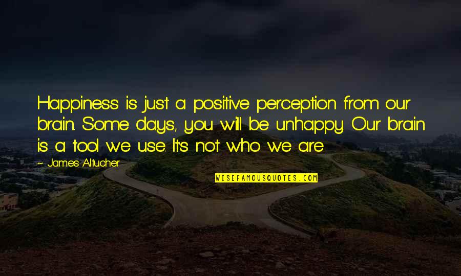 Happiness Is Not Quotes By James Altucher: Happiness is just a positive perception from our Happiness Is Not Quotes By James Altucher: Happiness is just a positive perception from our