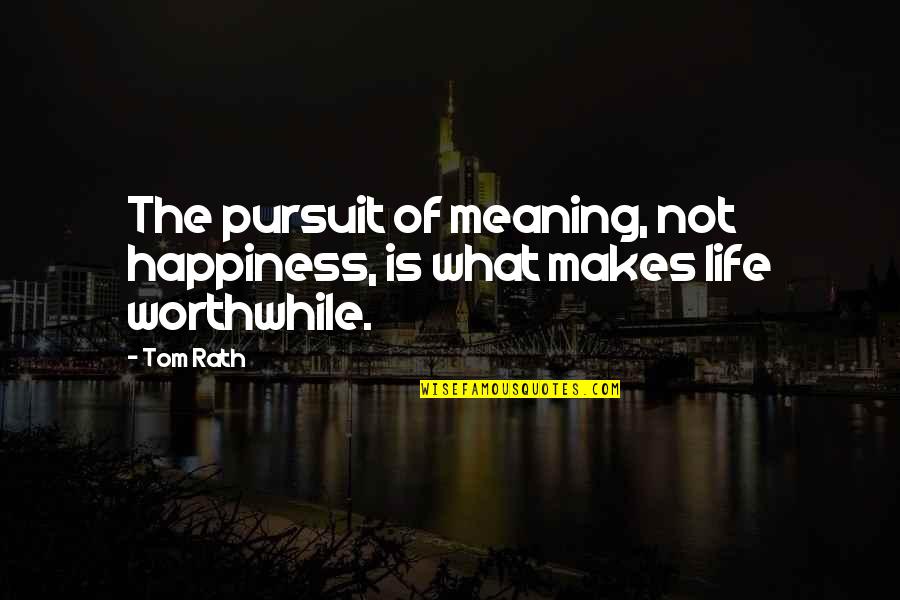 Happiness Is Not Quotes By Tom Rath: The pursuit of meaning, not happiness, is what