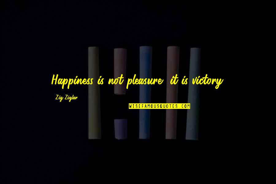 Happiness Is Not Quotes By Zig Ziglar: Happiness is not pleasure, it is victory. Happiness Is Not Quotes By Zig Ziglar: Happiness is not pleasure, it is victory.